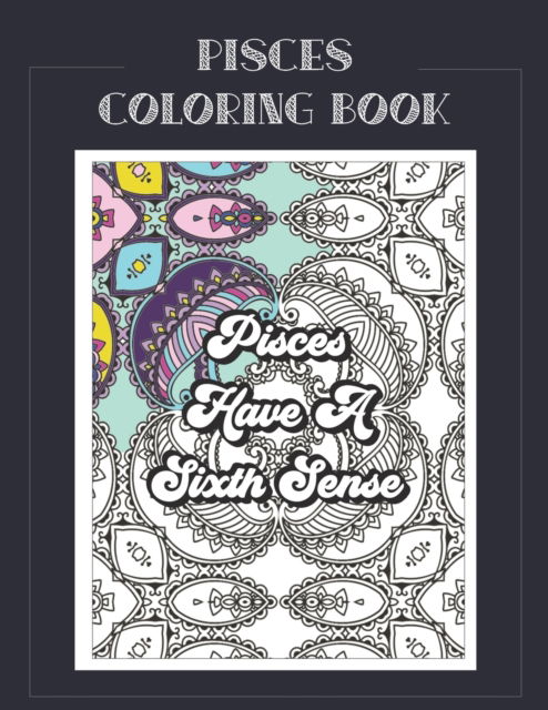 Pisces Coloring Book: Zodiac sign coloring book all about what it means to be a Pisces with beautiful mandala and floral backgrounds. - Zodiac Coloring Books - Summer Belles Press - Kirjat - Independently Published - 9798578061011 - maanantai 7. joulukuuta 2020