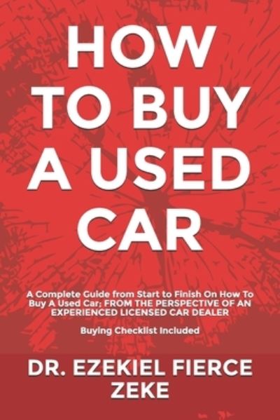 Cover for Ezekiel Fierce Zeke · How to Buy a Used Car: A Complete Guide from Start to Finish On How To Buy A Used Car; FROM THE PERSPECTIVE OF AN EXPERIENCED LICENSED CAR DEALER. Buying Checklist Included! - How to Buy a Used Car (Paperback Book) (2020)