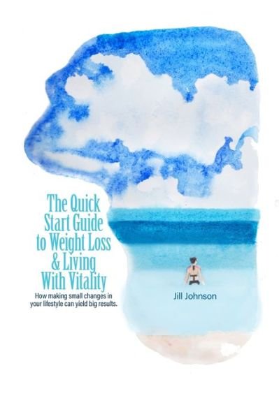 The Quick Start Guide To Weight Loss & Living With Vitality - Jill Johnson - Boeken - Independently Published - 9798673379011 - 8 augustus 2020