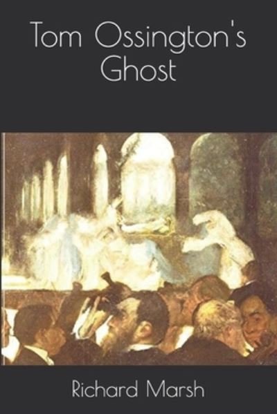 Tom Ossington's Ghost - Richard Marsh - Książki - Independently Published - 9798679489011 - 1 października 2020