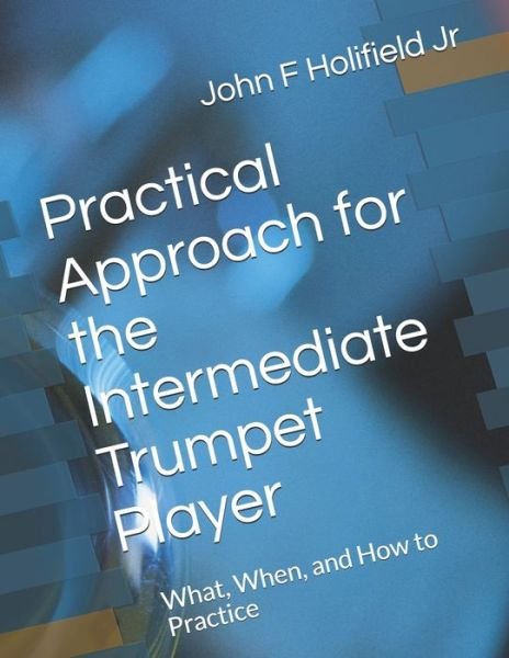 Cover for Holifield, John F, Jr · Holifield's Practical Approach for the Intermediate Player: How to Practice My First Clarke and My First Arban (Paperback Book) (2020)