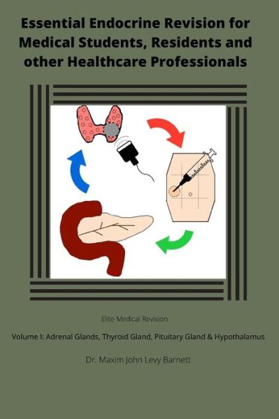 Cover for Barnett MBChB Maxim John Levy Barnett MBChB · Essential Endocrine Revision for Medical Students, Residents and other Healthcare Professionals: Volume I: Adrenal Glands; Thyroid Gland; and Pituitary Gland &amp; Hypothalamus - Elite Medical Revision (Paperback Book) (2021)