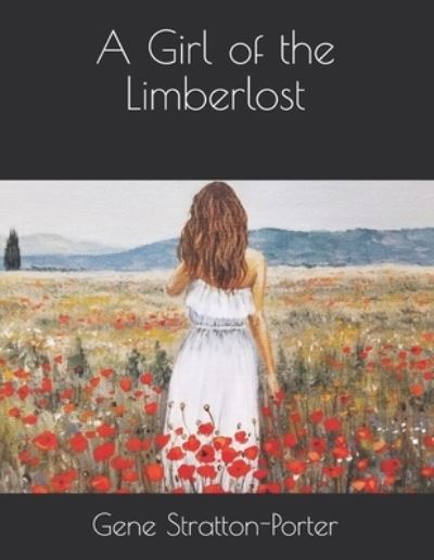 A Girl of the Limberlost - Gene Stratton-Porter - Books - Independently Published - 9798716278011 - March 31, 2021