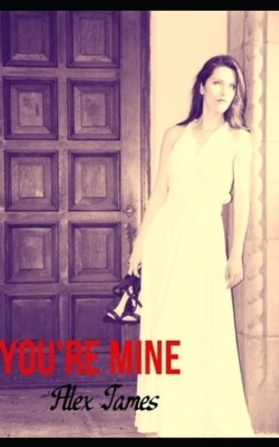 You're Mine - Alex James - Kirjat - Independently Published - 9798734634011 - tiistai 20. huhtikuuta 2021