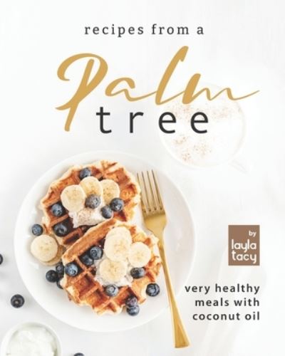 Cover for Layla Tacy · Recipes from a Palm Tree: Very Healthy Meals with Coconut Oil (Paperback Book) (2021)