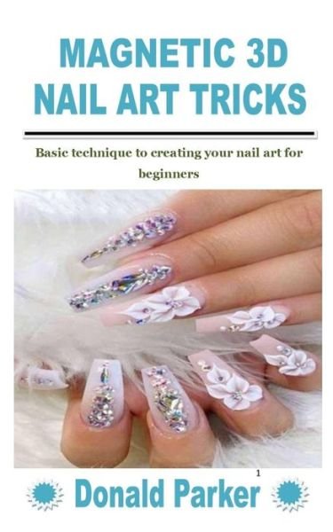 Cover for Donald Parker · Magnetic 3D Nail Art Tricks: Basic technique to creating your nail art for beginners (Paperback Book) (2021)