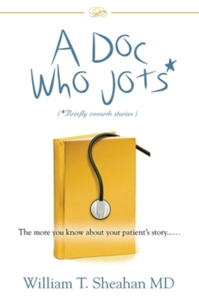 Cover for Sheahan, William, MD · A Doc Who Jots: The more you know about your patient's story...... (Paperback Book) (2023)