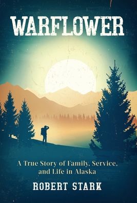 Cover for Robert Stark · Warflower: A True Story of Family, Service, and Life in Alaska (Gebundenes Buch) (2022)