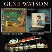 Reflections / Should I Come Home (2on1) - Gene Watson - Musik - HUX RECORDS - 0682970001012 - 26. januar 2009