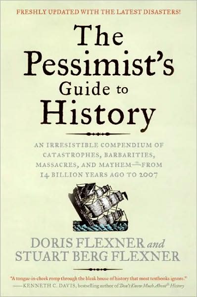 The Pessimist's Guide to History: An Irresistible Compendium of Catastrophes, Barbarities, Massacres, and Mayhem-from 14 Billion Years Ago to 2007 - Doris Flexner - Livros - HarperCollins Publishers Inc - 9780061431012 - 1 de junho de 2008