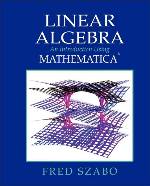 Cover for Szabo, Fred (Department of Mathematics, Concordia University, Montreal, Quebec, Canada) · Linear Algebra with Mathematica: An Introduction Using Mathematica (Taschenbuch) (2009)