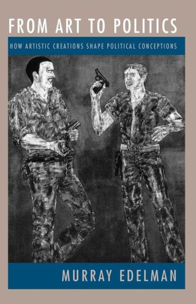 From Art to Politics: How Artistic Creations Shape Political Conceptions - Murray Edelman - Books - The University of Chicago Press - 9780226184012 - October 1, 1996