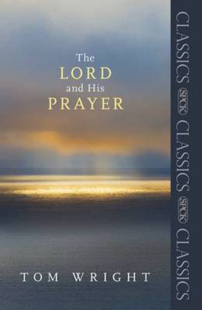 The Lord and His Prayer - SPCK Classics - Tom Wright - Books - SPCK Publishing - 9780281068012 - April 20, 2012