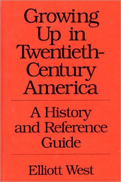 Cover for W. E. West · Growing Up in Twentieth-Century America: A History and Reference Guide (Hardcover Book) (1996)