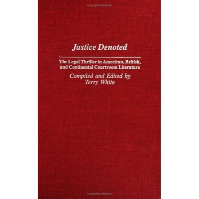 Cover for Terry White · Justice Denoted: The Legal Thriller in American, British, and Continental Courtroom Literature (Gebundenes Buch) [Annotated edition] (2003)