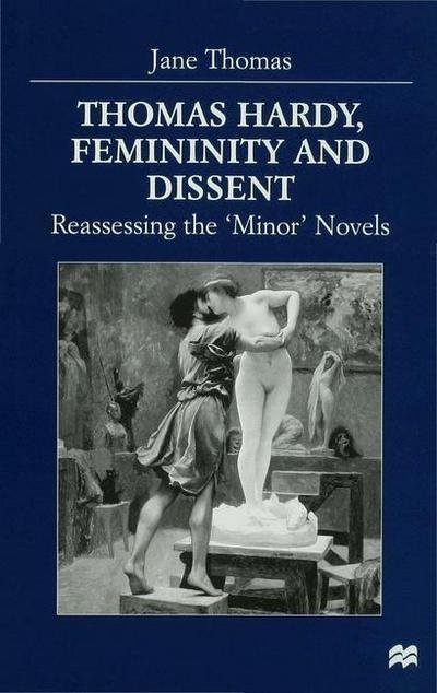 Thomas Hardy, Femininity and Dissent: Reassessing the 'Minor' Novels - J. Thomas - Books - Palgrave Macmillan - 9780333567012 - November 11, 1998