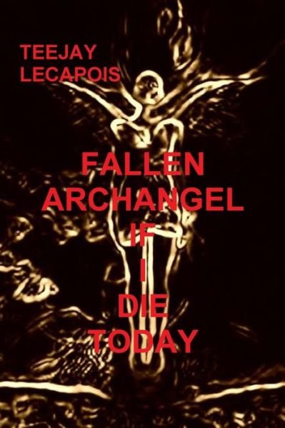 Cover for Teejay LeCapois · Fallen Archangel : If I Die Today (Pocketbok) (2008)