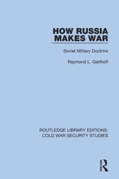 Cover for Raymond L. Garthoff · How Russia Makes War: Soviet Military Doctrine - Routledge Library Editions: Cold War Security Studies (Taschenbuch) (2022)