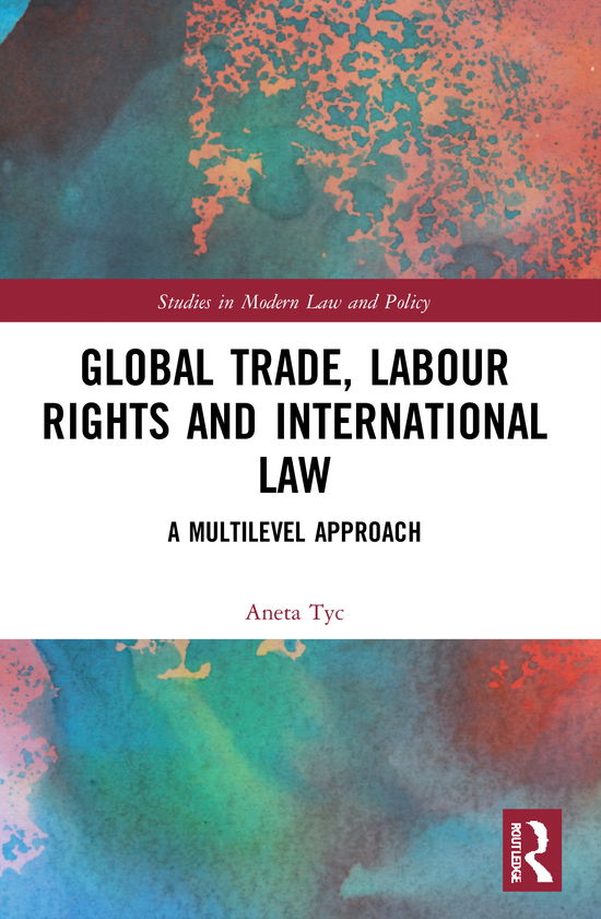 Cover for Aneta Tyc · Global Trade, Labour Rights and International Law: A Multilevel Approach - Studies in Modern Law and Policy (Paperback Book) (2022)