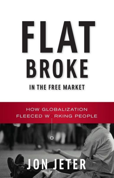 Cover for Jon Jeter · Flat Broke in the Free Market: How Globalization Fleeced Working People (Paperback Book) (2025)