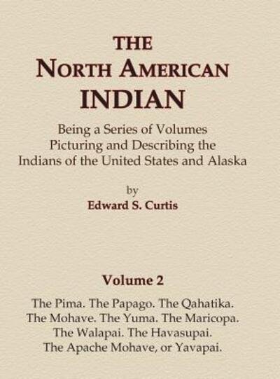 Cover for Edward S. Curtis · The North American Indian Volume 2 - The Pima, The Papago, The Qahatika, The Mohave, The Yuma, The Maricopa, The Walapai, Havasupai, The Apache Mohave, or Yavapai (Gebundenes Buch) (2015)
