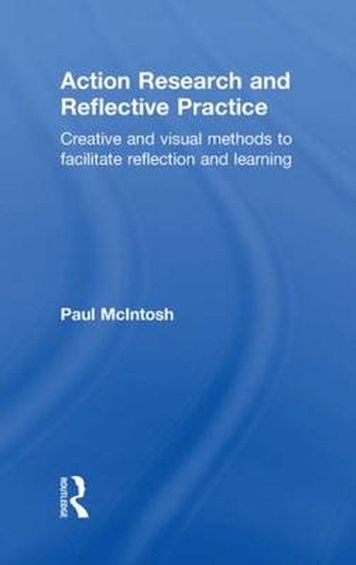 Cover for McIntosh, Paul (Queen Mary, University of London.) · Action Research and Reflective Practice: Creative and Visual Methods to Facilitate Reflection and Learning (Hardcover Book) (2010)