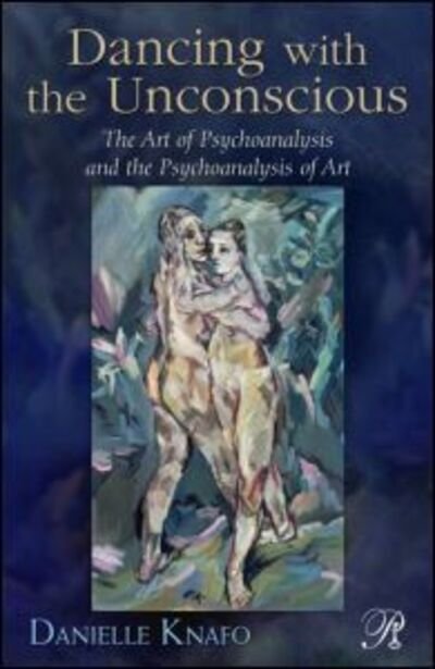 Cover for Danielle Knafo · Dancing with the Unconscious: The Art of Psychoanalysis and the Psychoanalysis of Art - Psychoanalysis in a New Key Book Series (Paperback Book) (2012)