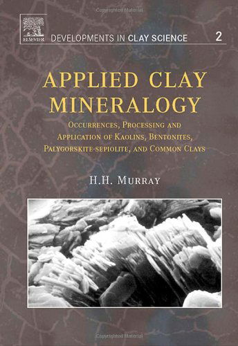 Applied Clay Mineralogy: Occurrences, Processing and Applications of Kaolins, Bentonites, Palygorskitesepiolite, and Common Clays - Developments in Clay Science - Murray, Haydn H. (Indiana University, Bloomington, USA) - Books - Elsevier Science & Technology - 9780444517012 - 2007