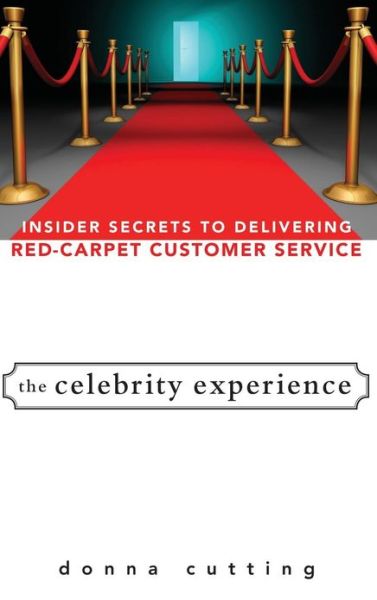 Cover for Donna Cutting · The Celebrity Experience: Insider Secrets to Delivering Red Carpet Customer Service (Hardcover Book) (2008)