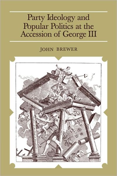 Cover for Brewer, John (Harvard University, Massachusetts) · Party Ideology and Popular Politics at the Accession of George III (Paperback Book) (1981)