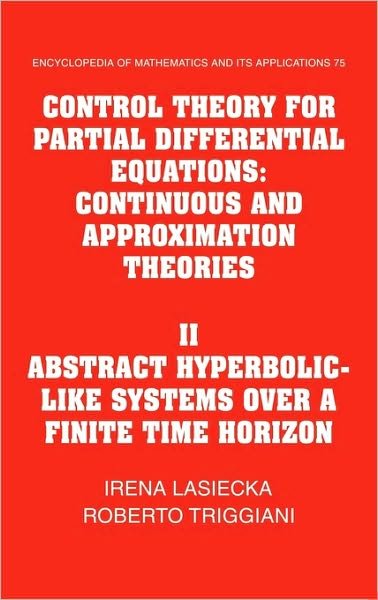 Cover for Lasiecka, Irena (University of Virginia) · Control Theory for Partial Differential Equations: Volume 2, Abstract Hyperbolic-like Systems over a Finite Time Horizon: Continuous and Approximation Theories - Encyclopedia of Mathematics and its Applications (Hardcover Book) (2000)