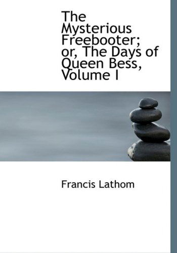 Cover for Francis Lathom · The Mysterious Freebooter; Or, the Days of Queen Bess, Volume I (Paperback Book) [Large Print, Lrg edition] (2008)