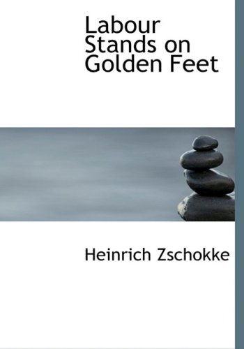 Cover for Heinrich Zschokke · Labour Stands on Golden Feet (Hardcover Book) [Large Print, Lrg edition] (2008)