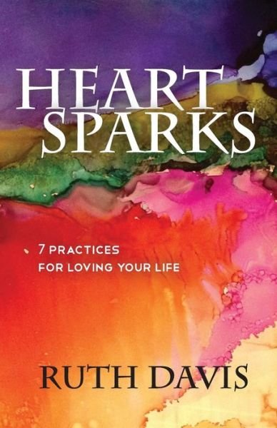 Cover for Ruth Davis · Heart Sparks: 7 Practices for Loving Your Life (Paperback Bog) (2014)
