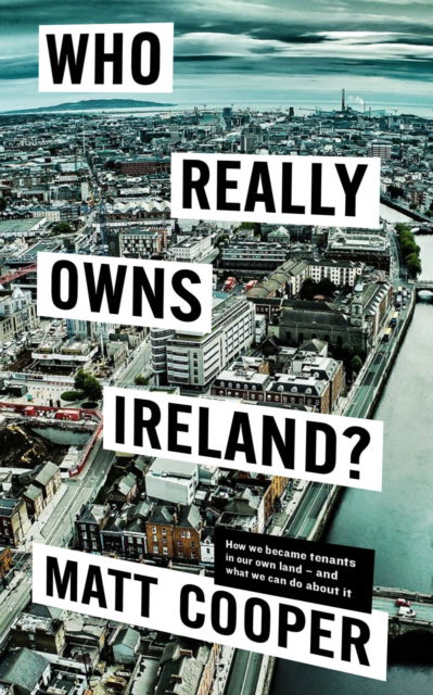 Cover for Matt Cooper · Who Really Owns Ireland?: How we became tenants in our own land - and what we can do about it (Paperback Book) (2023)