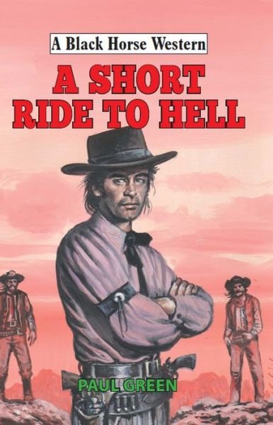 Cover for Paul Green · A Short Ride to Hell - A Black Horse Western (Hardcover Book) (2017)