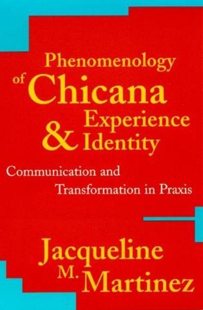 Phenomenology of Chicana Experience and Identity: Communication and Transformation in Praxis - New Critical Theory - Jacqueline M. Martinez - Boeken - Rowman & Littlefield - 9780742507012 - 23 augustus 2000