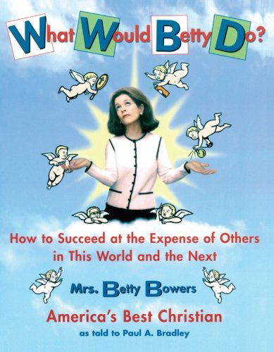 Cover for Paul Bradley · What Would Betty Do?: How to Succeed at the Expense of Others in This World-and the Next (Paperback Book) [First edition] (2002)