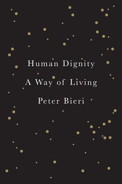 Human Dignity: A Way of Living - Peter Bieri - Books - John Wiley and Sons Ltd - 9780745689012 - December 30, 2016