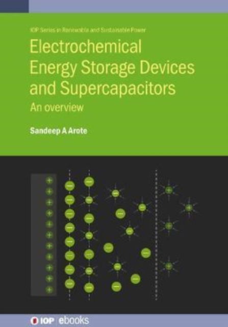 Electrochemical Energy Storage Devices and Supercapacitors: An overview - IOP Series in Renewable and Sustainable Power - A. Arote, Dr Sandeep (Sangamner College (India)) - Books - Institute of Physics Publishing - 9780750331012 - December 19, 2021