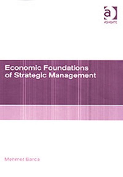 Economic Foundations of Strategic Management - Mehmet Barca - Bøker - Taylor & Francis Ltd - 9780754630012 - 28. mai 2003
