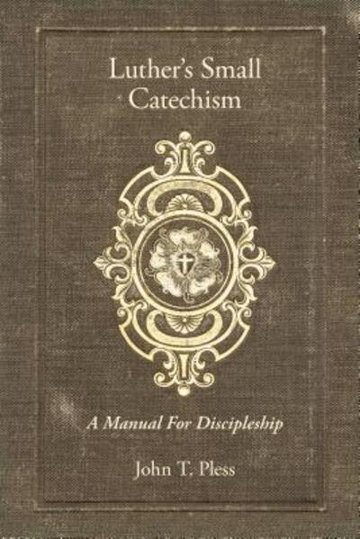 Cover for John Pless · Luther's Small Catechism: A Manual for Discipleship (Paperback Book) (2019)