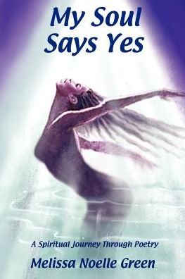 My Soul Says Yes - Melissa Noelle Green - Books - AuthorHouse - 9780759606012 - February 7, 2001