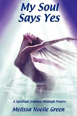 My Soul Says Yes - Melissa Noelle Green - Bøger - AuthorHouse - 9780759606012 - 7. februar 2001