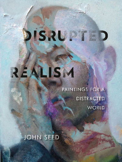 Cover for John Seed · Disrupted Realism: Paintings for a Distracted World (Hardcover Book) (2019)