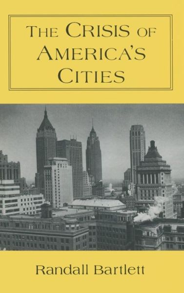 Cover for Randall Bartlett · The Crisis of America's Cities: Solutions for the Future, Lessons from the Past (Hardcover Book) (1998)