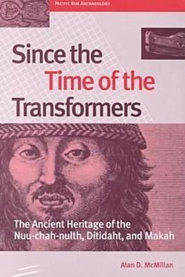 Since the Time of the Transformers: The Ancient Heritage of the Nuu-chah-nulth, Ditidaht, and Makah - Pacific Rim Archaeology - Alan D. McMillan - Kirjat - University of British Columbia Press - 9780774807012 - tiistai 1. helmikuuta 2000