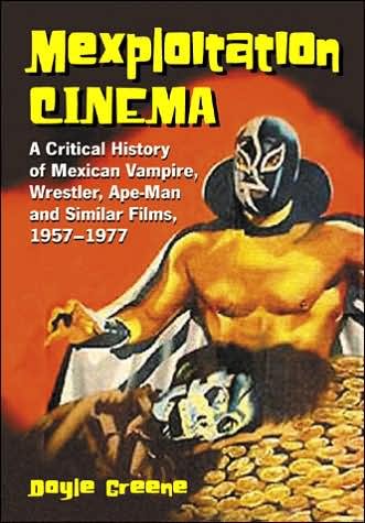 Cover for Doyle Greene · Mexploitation Cinema: A Critical History of Mexican Vampire, Wrestler, Ape-Man and Similar Films, 1957-1977 (Pocketbok) (2005)