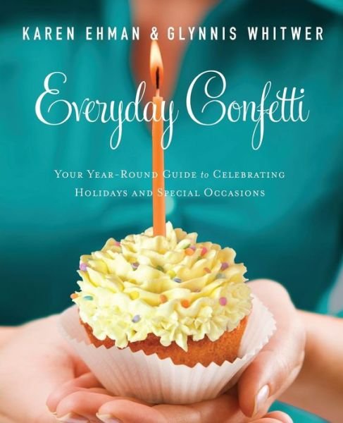 Everyday Confetti: Your Year-Round Guide to Celebrating Holidays and Special Occasions - Karen Ehman - Livres - Baker Publishing Group - 9780800722012 - 21 janvier 2014