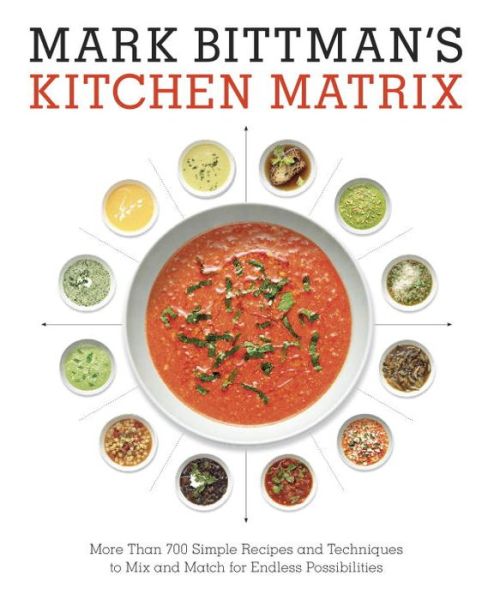 Mark Bittman's Kitchen Matrix: More Than 700 Simple Recipes and Techniques to Mix and Match for Endless Possibilities: A Cookbook - Mark Bittman - Bøger - Random House USA Inc - 9780804188012 - 27. oktober 2015